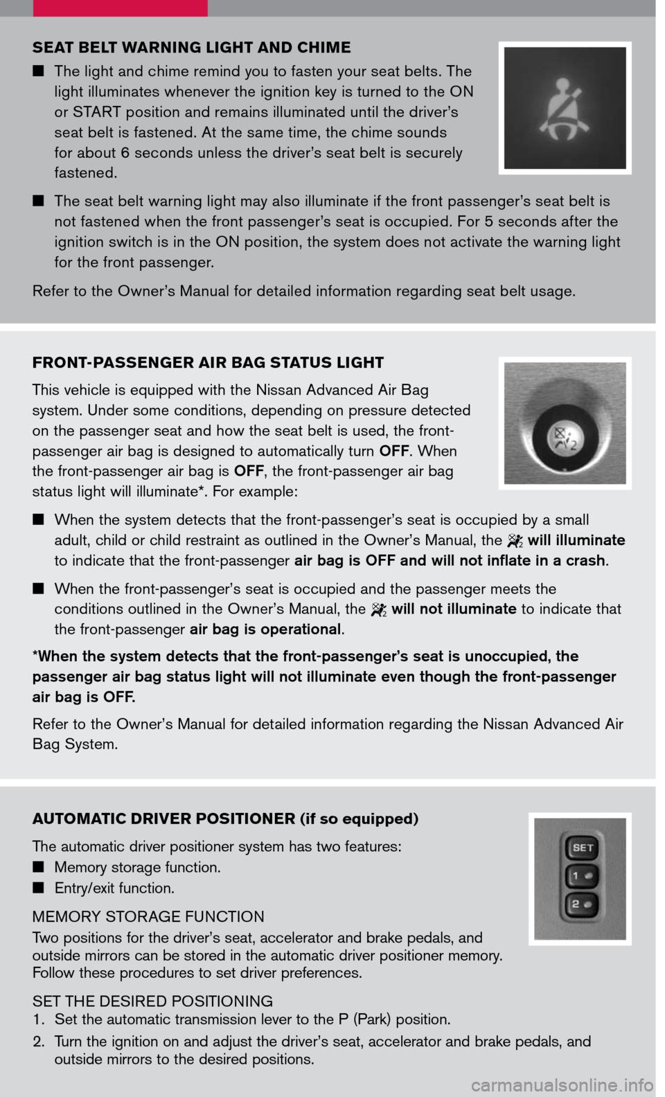 NISSAN ARMADA 2007 1.G Quick Reference Guide 
AUTOMATIC DRIVER POSITIONER (if so equipped)
The automatic driver positioner system has two features:
	Memory storage function.
 Entry/exit function. 
MEMORY STORAGE FUNCTION
Two positions for 