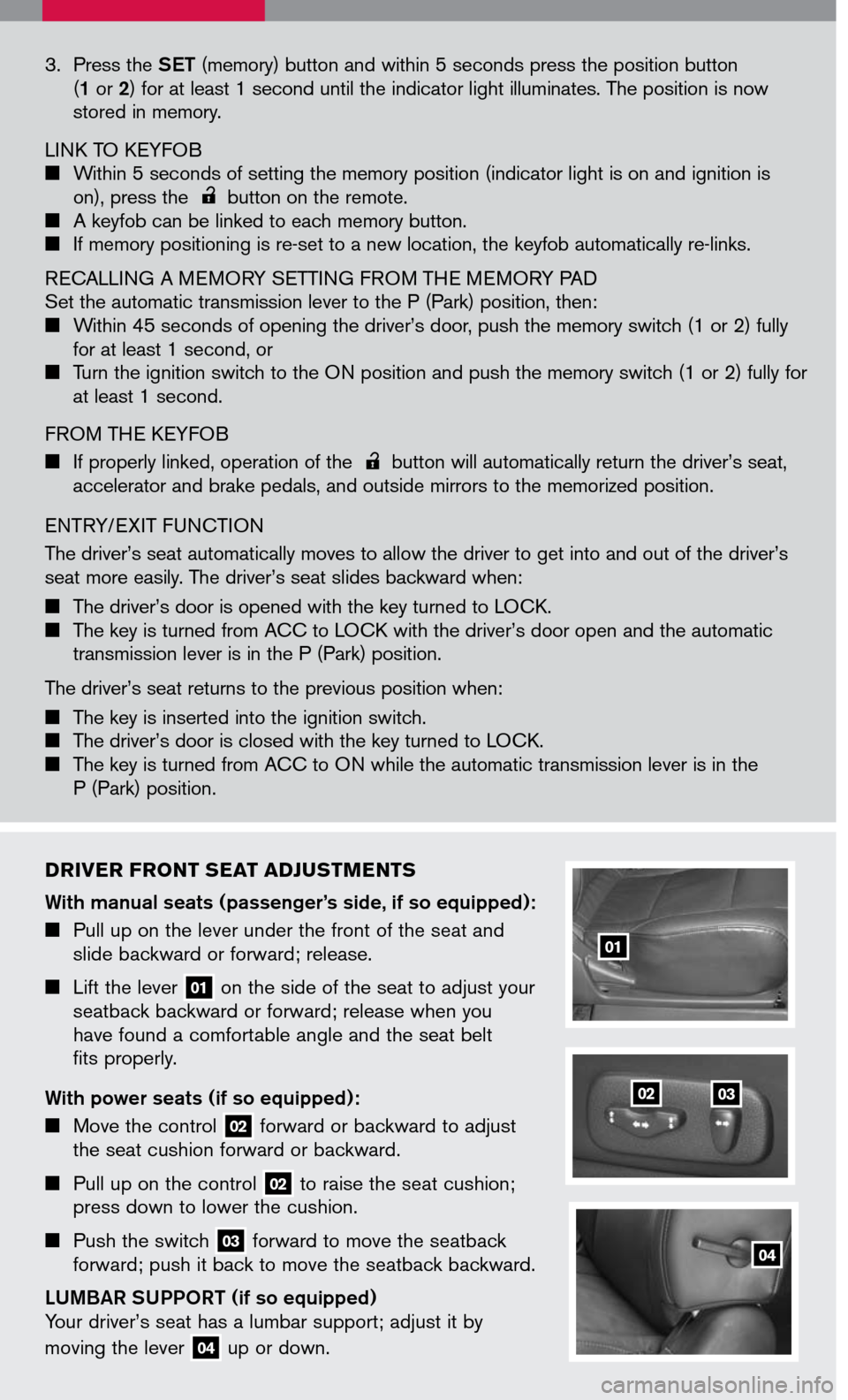 NISSAN ARMADA 2007 1.G Quick Reference Guide 
DRIVER FRONT SEAT ADJUSTMENTS
With manual seats (passenger’s side, if so equipped): 
 Pull up on the lever under the front of the seat and slide backward or forward; release. 
  Lift the leve