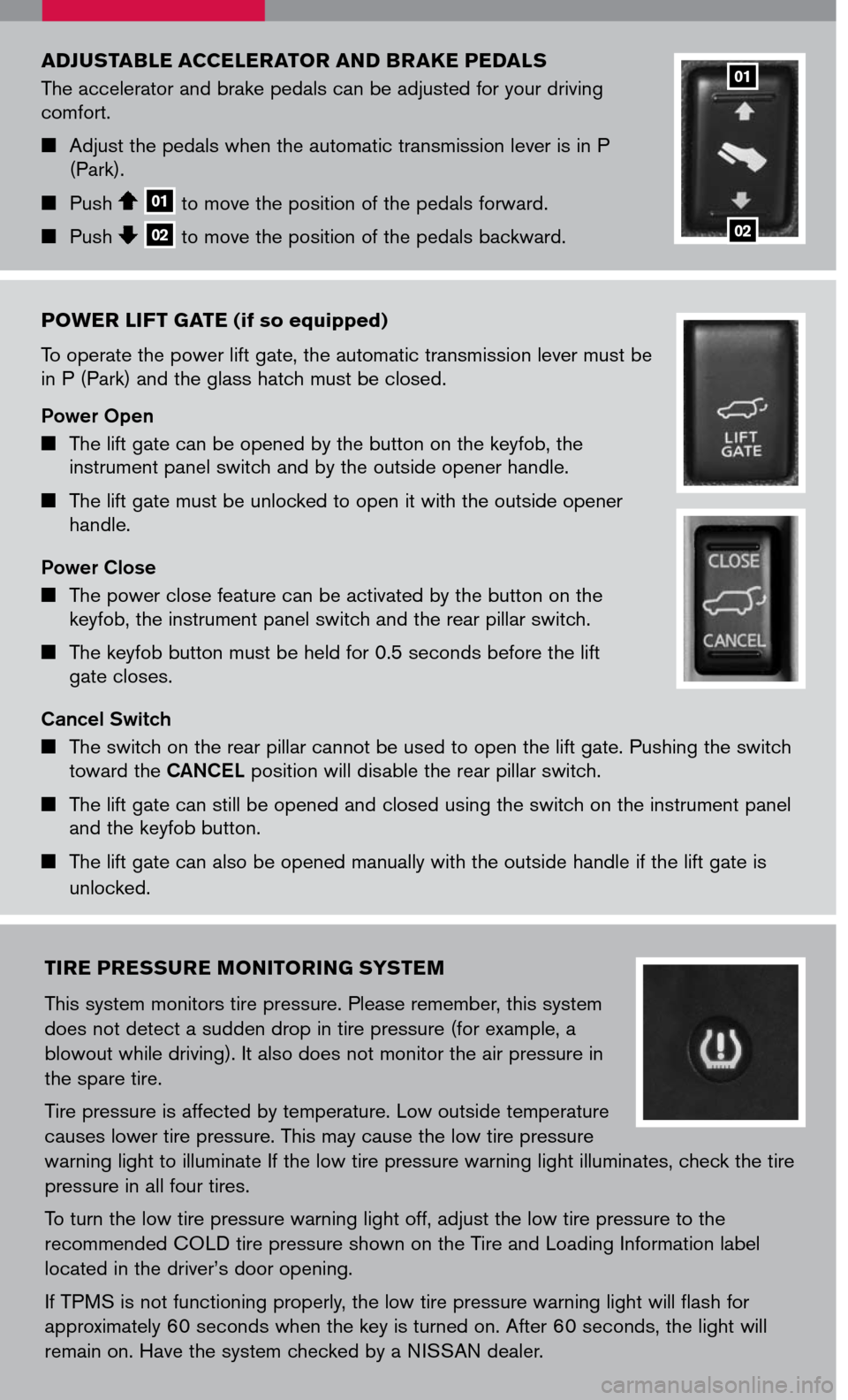 NISSAN ARMADA 2007 1.G Quick Reference Guide 
POWER LIFT GATE (if so equipped)
To operate the power lift gate, the automatic transmission lever must be in P (Park) and the glass hatch must be closed.
Power Open
	The lift gate can be opened by