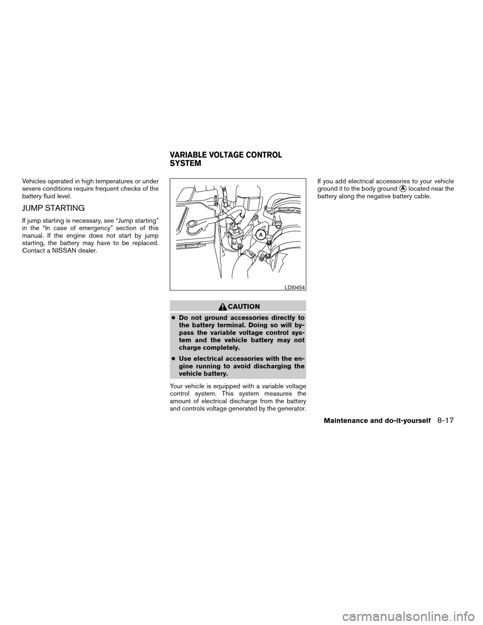NISSAN FRONTIER 2007 D22 / 1.G Owners Manual Vehicles operated in high temperatures or under
severe conditions require frequent checks of the
battery fluid level.
JUMP STARTING
If jump starting is necessary, see “Jump starting”
in the “In 