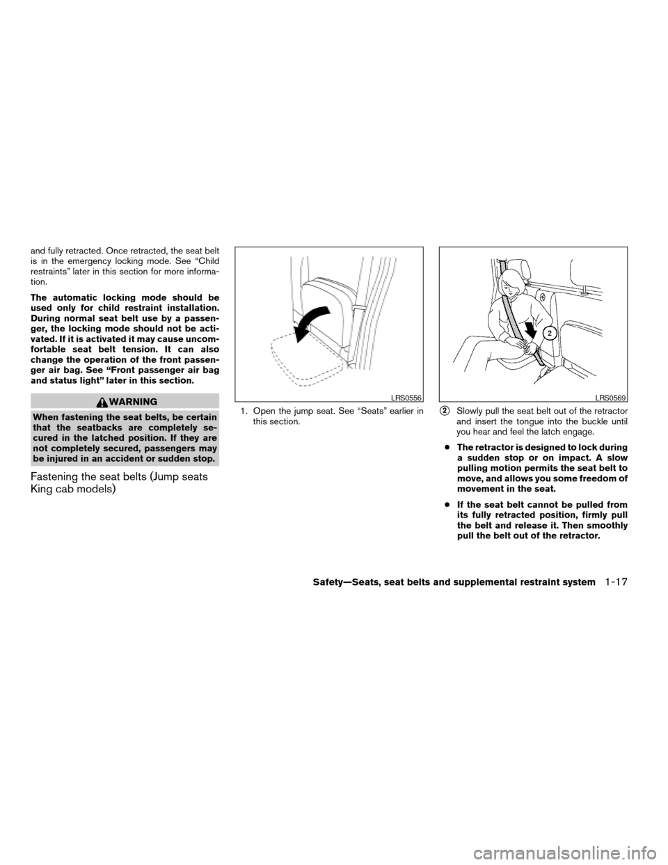NISSAN FRONTIER 2007 D22 / 1.G Owners Manual and fully retracted. Once retracted, the seat belt
is in the emergency locking mode. See “Child
restraints” later in this section for more informa-
tion.
The automatic locking mode should be
used NISSAN FRONTIER 2007 D22 / 1.G Owners Manual and fully retracted. Once retracted, the seat belt
is in the emergency locking mode. See “Child
restraints” later in this section for more informa-
tion.
The automatic locking mode should be
used