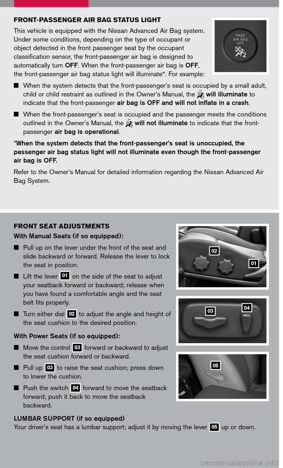 NISSAN FRONTIER 2007 D22 / 1.G Quick Reference Guide 
front seat adJust Ments
With  Manual  Seats (if so equipped): 
	Pull up on the lever under the front of the seat and 
slide backward or forward. Release the lever to lock 
the seat in position.
