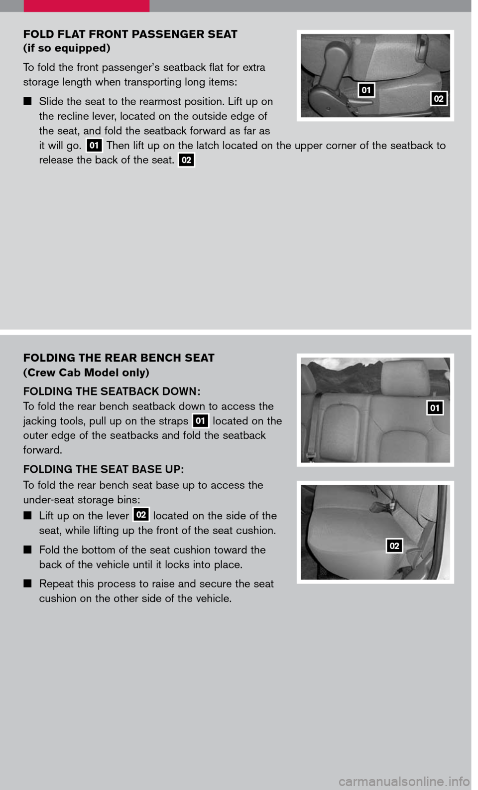 NISSAN FRONTIER 2007 D22 / 1.G Quick Reference Guide 
fold flat front P assenger  seat  
(if so equipped)
To fold the front passenger’s seatback flat for extra 
storage length when transporting long items:
 Slide the seat to the rearmost position. 