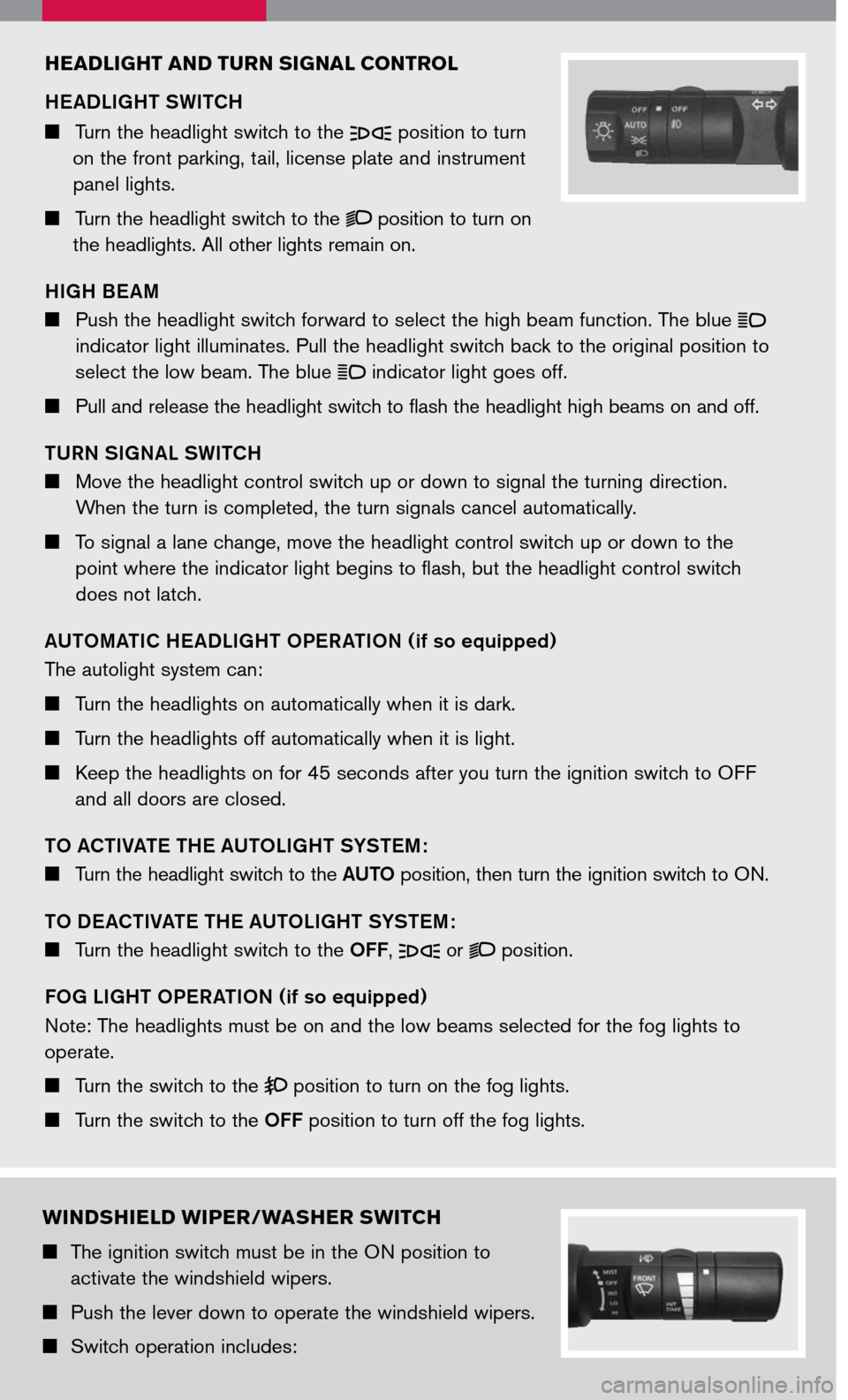 NISSAN FRONTIER 2007 D22 / 1.G Quick Reference Guide 
headlight and  turn  signal  control
HEADLIGHT SWITCH
     Turn the headlight switch to the  position to turn 
on the front parking, tail, license plate and instrument 
panel lights.
    Turn t