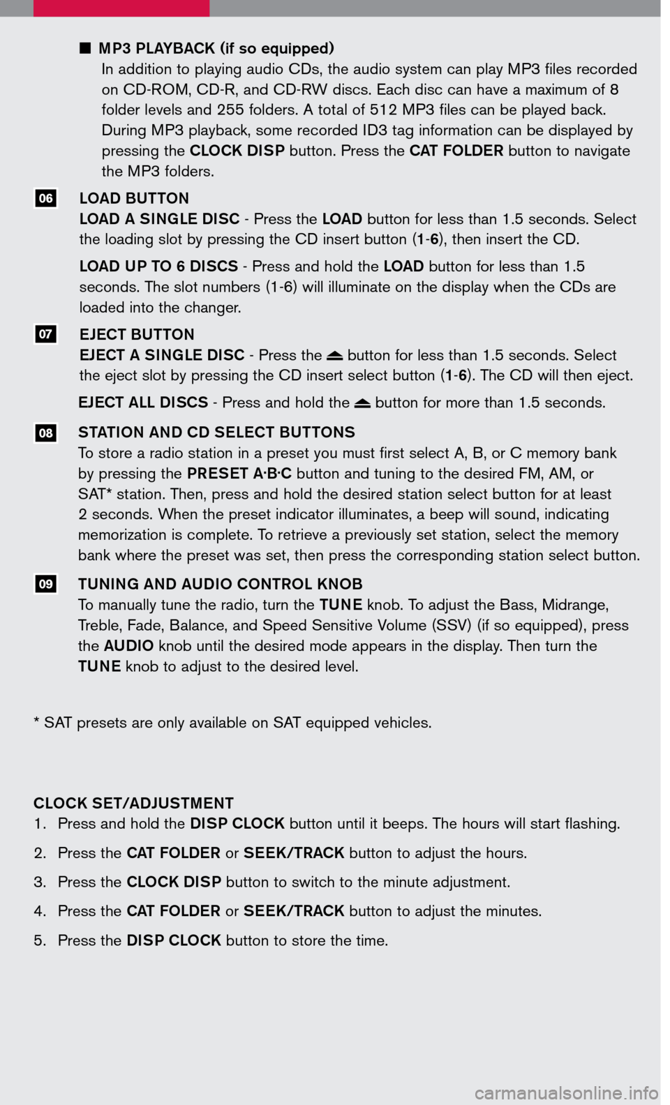 NISSAN FRONTIER 2007 D22 / 1.G Quick Reference Guide 
07
 MP3 PLAYBACK (if so equipped) 
In addition to playing audio CDs, the audio system can play MP3 files recorded 
on CD-ROM, CD-R, and CD-RW discs. Each disc can have a maximum of 8 
folder level