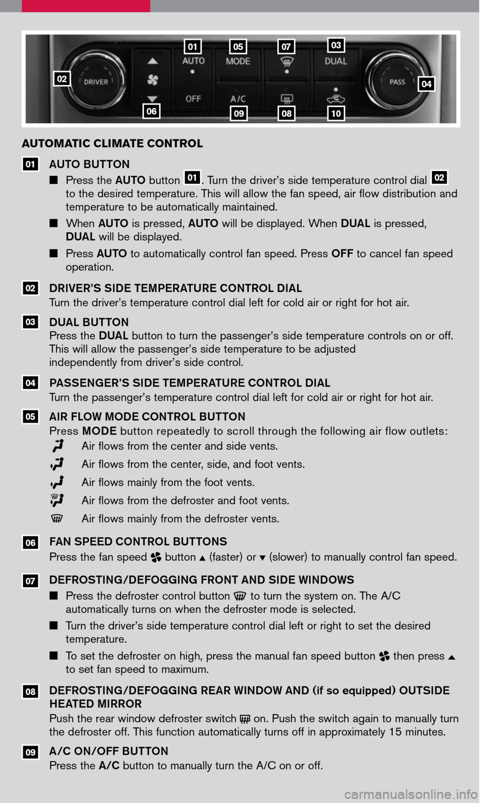NISSAN MAXIMA 2007 A34 / 6.G Quick Reference Guide 
AUTOMATIC  CLIMATE  CONTROL
AUTO BUTTON
		
Press the AUTO button 01. Turn the driver’s side temperature control dial 02 to the desired temperature. This will allow the fan speed, air flow distri