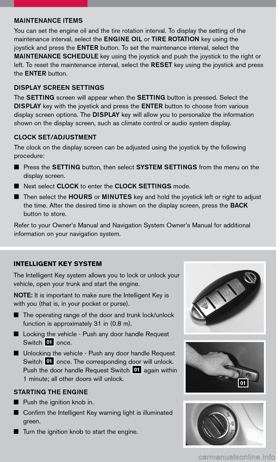 NISSAN MAXIMA 2007 A34 / 6.G Quick Reference Guide
MAINTENANCE ITEMS
You can set the engine oil and the tire rotation interval. To display the setting of the
maintenance interval, select the ENGINE OIL or TIRE ROTATION key using the
joystick and NISSAN MAXIMA 2007 A34 / 6.G Quick Reference Guide
MAINTENANCE ITEMS
You can set the engine oil and the tire rotation interval. To display the setting of the
maintenance interval, select the ENGINE OIL or TIRE ROTATION key using the
joystick and