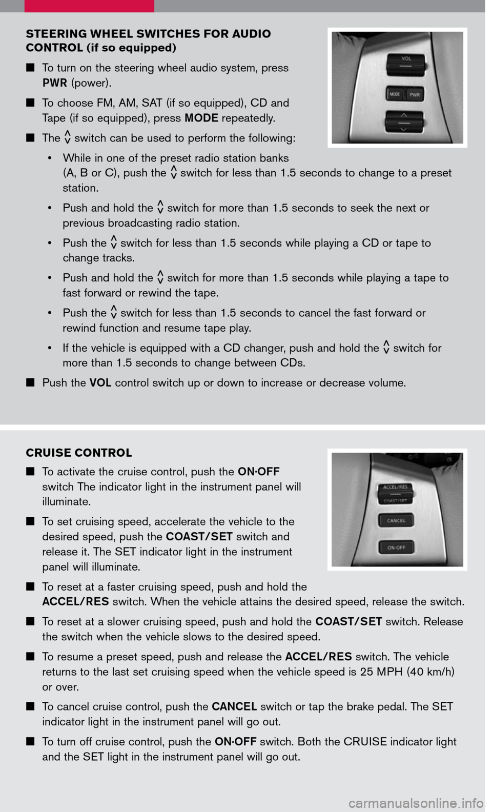 NISSAN MURANO 2007 1.G Quick Reference Guide 
STEERING WHEEL SWITCHES FOR AUDIO 
CONTROL (if so equipped)
 To turn on the steering wheel audio system, press 
PWR (power).
 To choose FM, AM, SAT (if so equipped), CD and 
Tape (if so equippe