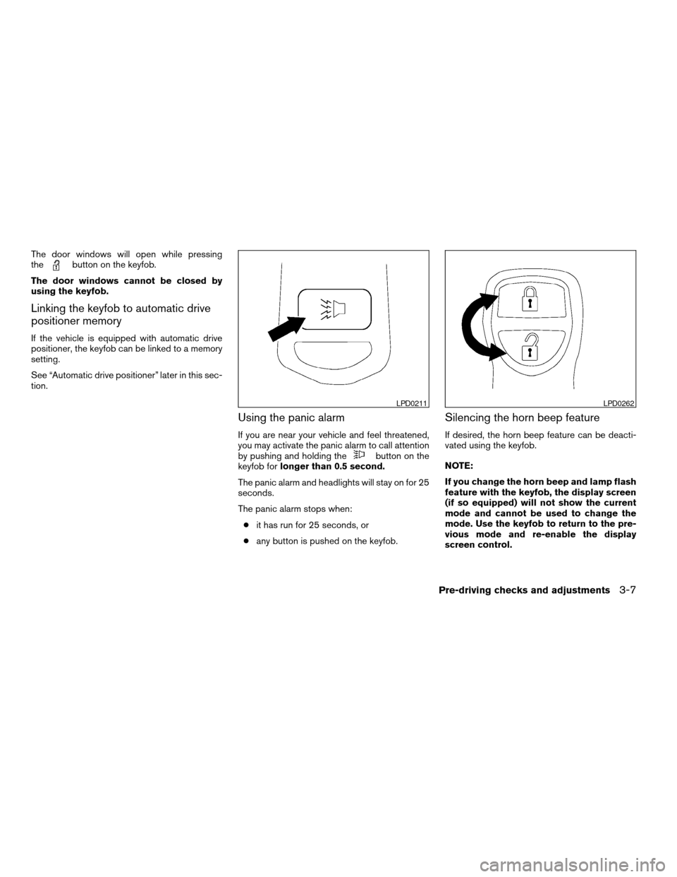 NISSAN PATHFINDER 2007 R51 / 3.G Owners Manual The door windows will open while pressing
thebutton on the keyfob.
The door windows cannot be closed by
using the keyfob.
Linking the keyfob to automatic drive
positioner memory
If the vehicle is equi