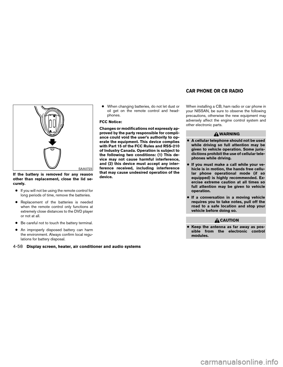 NISSAN PATHFINDER 2007 R51 / 3.G Owners Manual If the battery is removed for any reason
other than replacement, close the lid se-
curely.
cIf you will not be using the remote control for
long periods of time, remove the batteries.
cReplacement of NISSAN PATHFINDER 2007 R51 / 3.G Owners Manual If the battery is removed for any reason
other than replacement, close the lid se-
curely.
cIf you will not be using the remote control for
long periods of time, remove the batteries.
cReplacement of