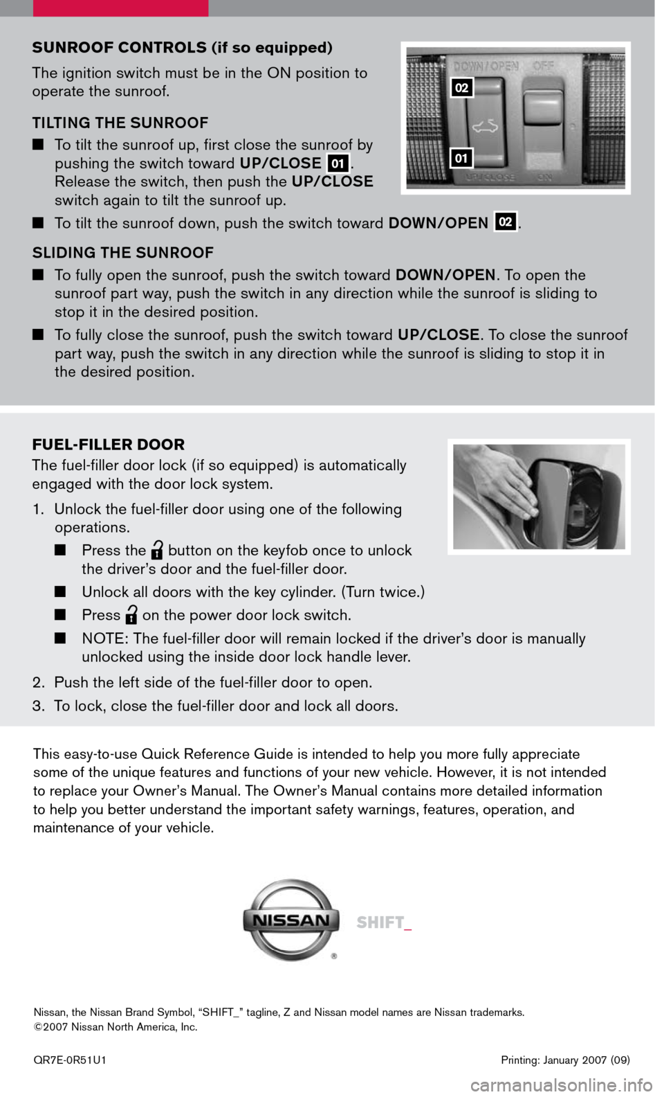 NISSAN PATHFINDER 2007 R51 / 3.G Quick Reference Guide 
This easy-to-use Quick Reference Guide is intended to help you more fully appreciate some of the unique features and functions of your new vehicle. However, it is not intended to replace your Owner