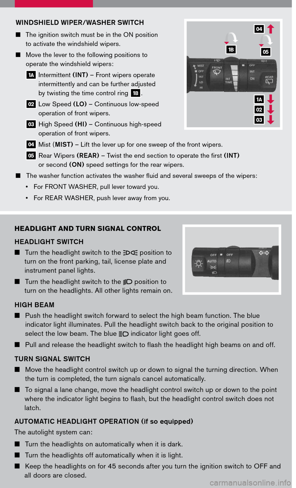 NISSAN PATHFINDER 2007 R51 / 3.G Quick Reference Guide 
headlight and turn  signal  control
HEADLIGHT SWITCH
   Turn the headlight switch to the  position to 
turn on the front parking, tail, license plate and 
instrument panel lights.
    Turn the 