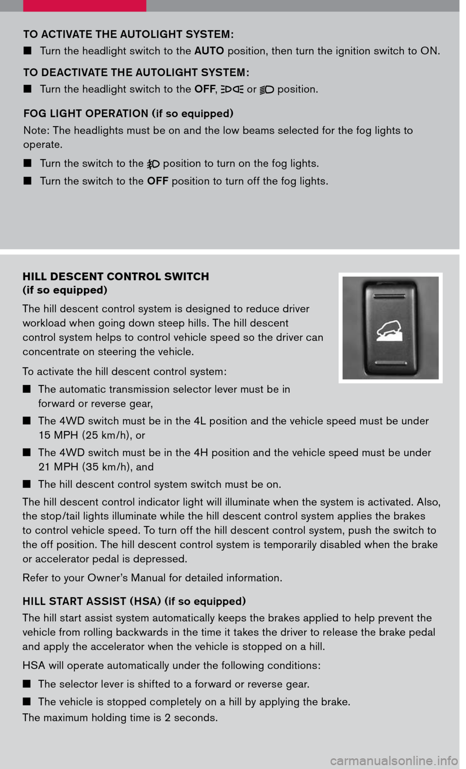 NISSAN PATHFINDER 2007 R51 / 3.G Quick Reference Guide
hill descent control switch
(if so equipped)
The hill descent control system is designed to reduce driver
workload when going down steep hills. The hill descent
control system helps to control NISSAN PATHFINDER 2007 R51 / 3.G Quick Reference Guide
hill descent control switch
(if so equipped)
The hill descent control system is designed to reduce driver
workload when going down steep hills. The hill descent
control system helps to control