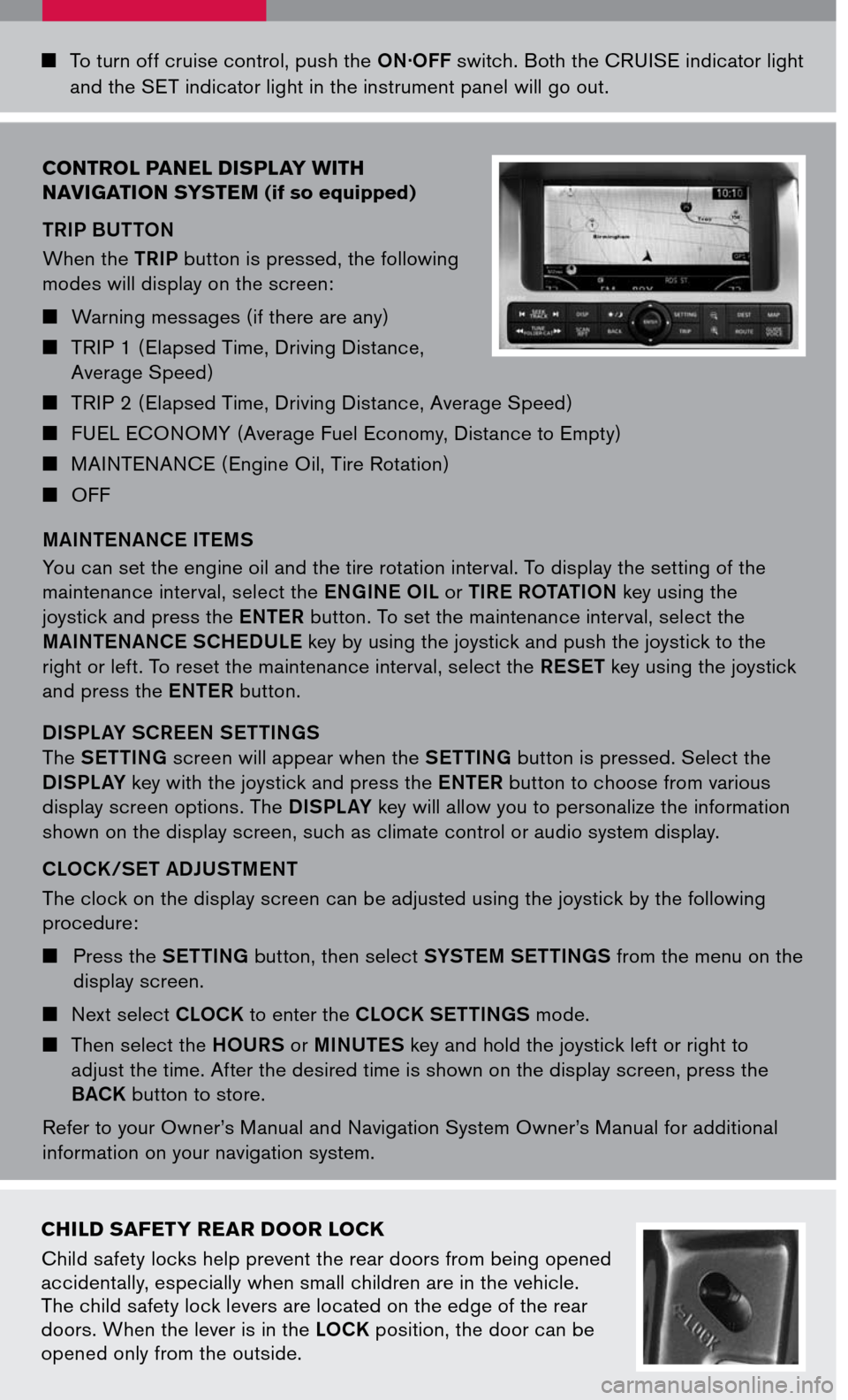 NISSAN PATHFINDER 2007 R51 / 3.G Quick Reference Guide 
	To turn off cruise control, push the ON.OFF switch. Both the CRUISE indicator light 
and the SET indicator light in the instrument panel will go out.
control Panel  dis Pla Y with 
n aV igation  