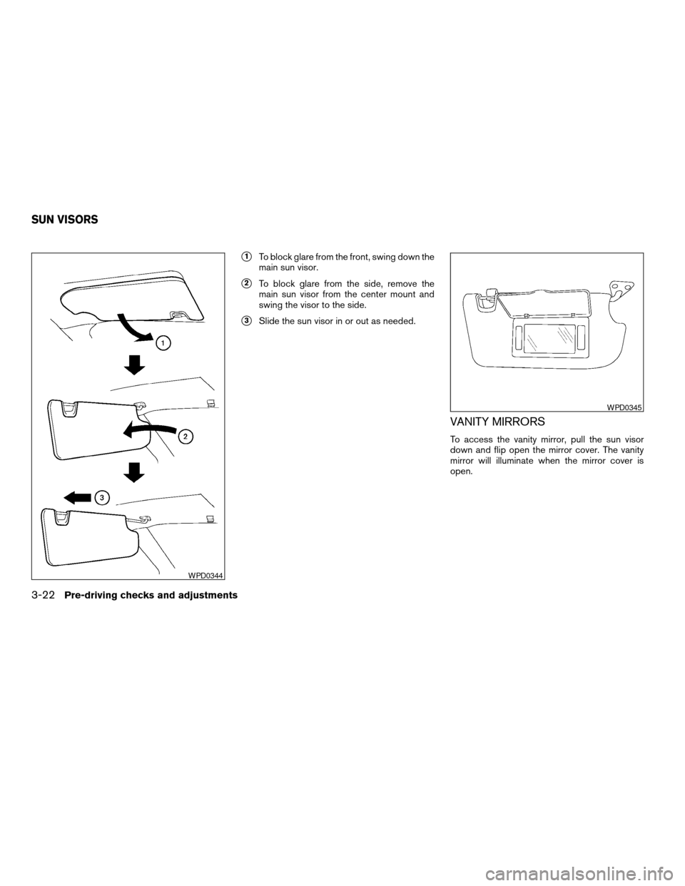 NISSAN QUEST 2007 V42 / 3.G Owners Manual s1To block glare from the front, swing down the
main sun visor.
s2To block glare from the side, remove the
main sun visor from the center mount and
swing the visor to the side.
s3Slide the sun visor i