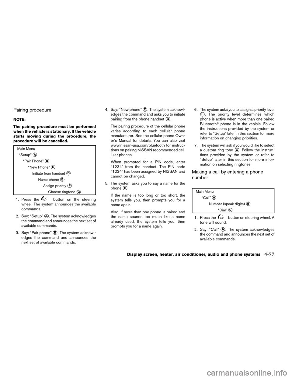 NISSAN QUEST 2007 V42 / 3.G Owners Manual Pairing procedure
NOTE:
The pairing procedure must be performed
when the vehicle is stationary. If the vehicle
starts moving during the procedure, the
procedure will be cancelled.
Main Menu
“Setup
