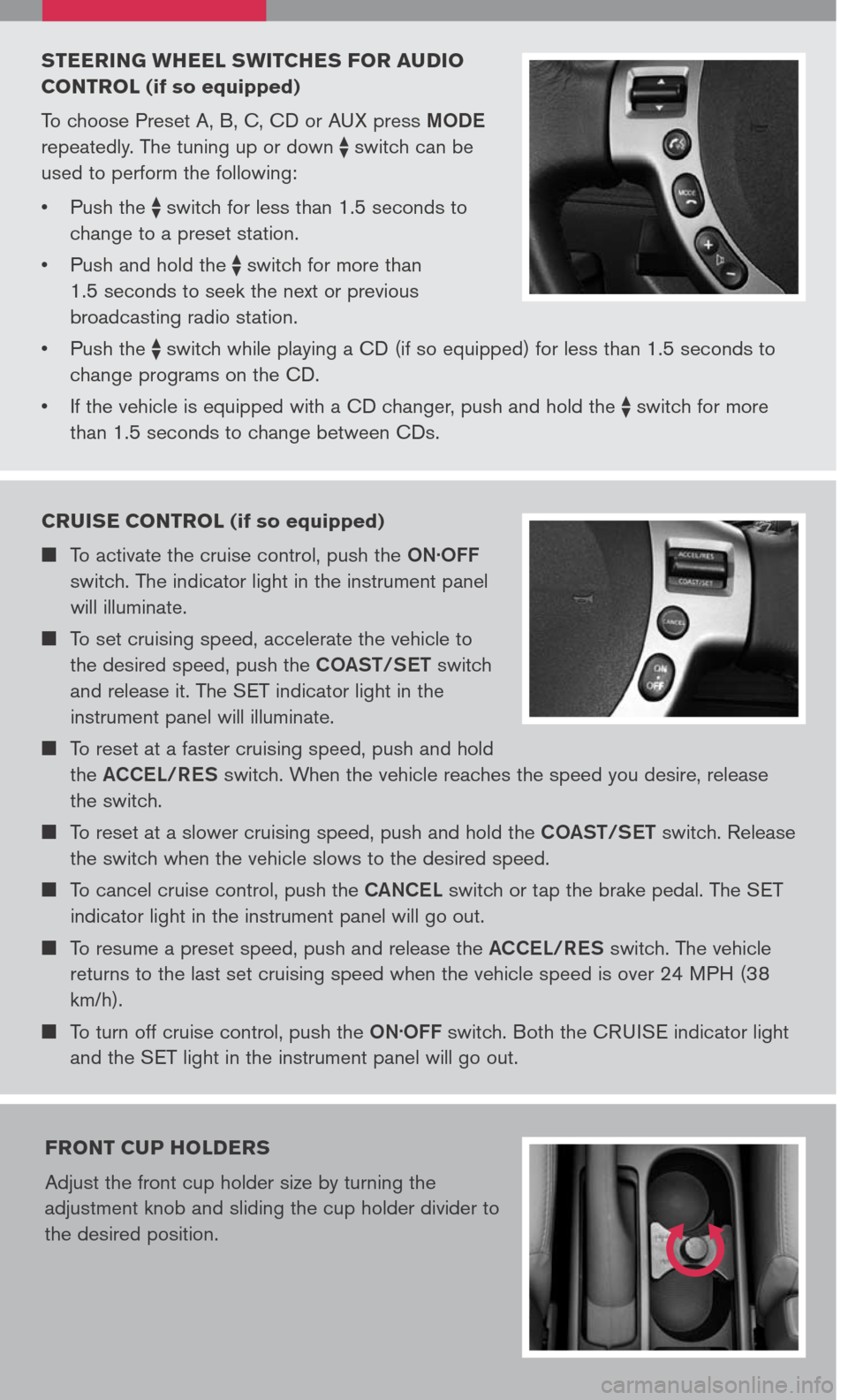 NISSAN SENTRA 2007 B16 / 6.G Quick Reference Guide
cruise control (if so equipped)
To activate the cruise control, push the ON.OFF
switch. The indicator light in the instrument panel
will illuminate.
To set cruising speed, accelerate the ve NISSAN SENTRA 2007 B16 / 6.G Quick Reference Guide
cruise control (if so equipped)
To activate the cruise control, push the ON.OFF
switch. The indicator light in the instrument panel
will illuminate.
To set cruising speed, accelerate the ve