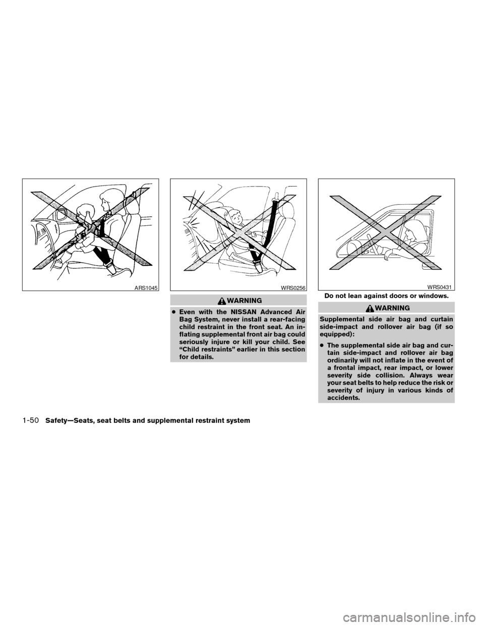 NISSAN TITAN 2007 1.G Owners Manual WARNING
cEven with the NISSAN Advanced Air
Bag System, never install a rear-facing
child restraint in the front seat. An in-
flating supplemental front air bag could
seriously injure or kill your chil