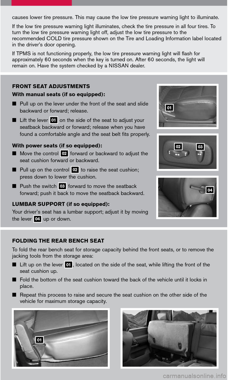 NISSAN TITAN 2007 1.G Quick Reference Guide 
FOLDING THE REAR BENCH SEAT
To fold the rear bench seat for storage capacity behind the front seats, or to remove the jacking tools from the storage area: 
 Lift up on the lever 01, located on the