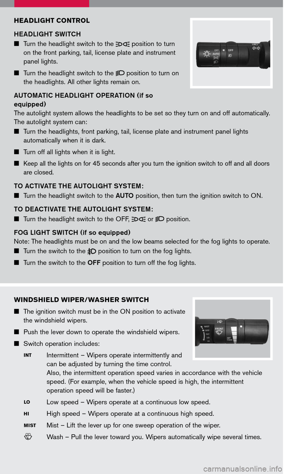 NISSAN TITAN 2007 1.G Quick Reference Guide 
WINDSHIELD WIPER/WASHER SWITCH
	The ignition switch must be in the ON position to activate 
the windshield wipers.
	Push the lever down to operate the windshield wipers.
	Switch operation in