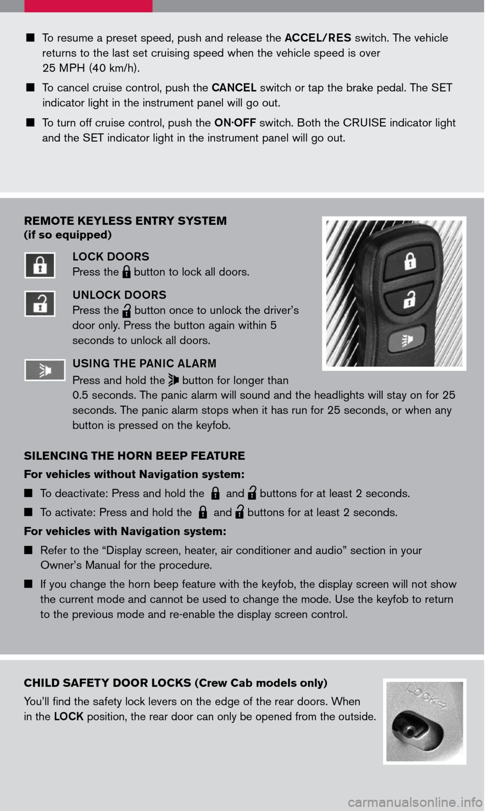 NISSAN TITAN 2007 1.G Quick Reference Guide 
	To resume a preset speed, push and release the ACCEL/RES switch. The vehicle 
returns to the last set cruising speed when the vehicle speed is over  
25 MPH (40 km/h).
	To cancel cruise contro