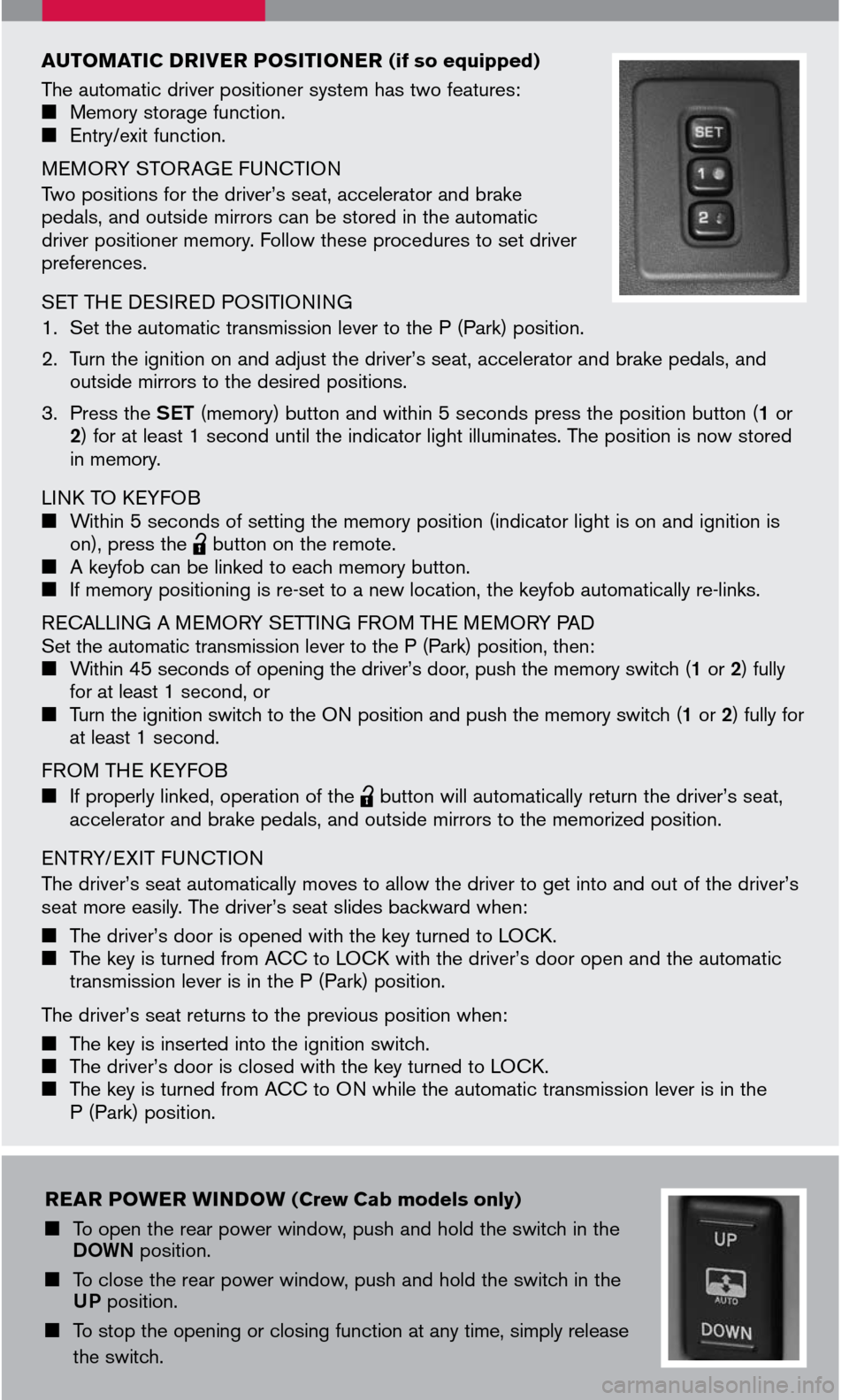 NISSAN TITAN 2007 1.G Quick Reference Guide 
AUTOMATIC DRIVER POSITIONER (if so equipped)
The automatic driver positioner system has two features: Memory storage function.  Entry/exit function. 
MEMORY STOR AGE FUNCTION
Two positions for 