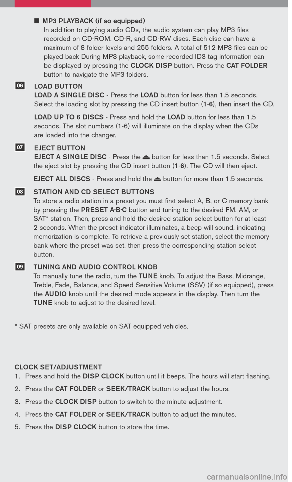 NISSAN XTERRA 2007 N50 / 2.G Quick Reference Guide
MP3 PLAYBACK (if so equipped)
In addition to playing audio CDs, the audio system can play MP3 files
recorded on CD-ROM, CD-R, and CD-RW discs. Each disc can have a
maximum of 8 folder levels a NISSAN XTERRA 2007 N50 / 2.G Quick Reference Guide
MP3 PLAYBACK (if so equipped)
In addition to playing audio CDs, the audio system can play MP3 files
recorded on CD-ROM, CD-R, and CD-RW discs. Each disc can have a
maximum of 8 folder levels a