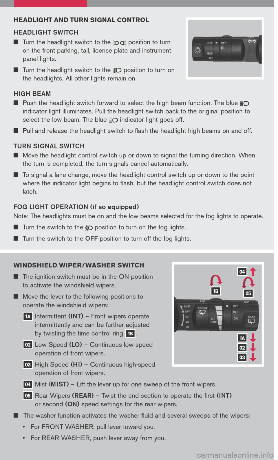 NISSAN XTERRA 2007 N50 / 2.G Quick Reference Guide 
WINDSHIELD WIPER/WASHER SWITCH
	The ignition switch must be in the ON position  
to activate the windshield wipers.
	Move the lever to the following positions to  
operate the windshield wipers