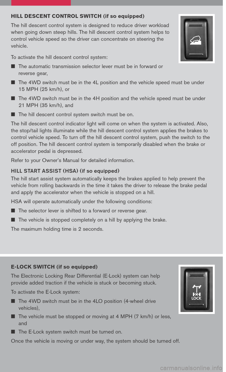 NISSAN XTERRA 2007 N50 / 2.G Quick Reference Guide 
HILL D ESCENT C ONTROL SWITCH (if so equipped)
The hill descent control system is designed to reduce driver workload 
when going down steep hills. The hill descent control system helps to 
control ve