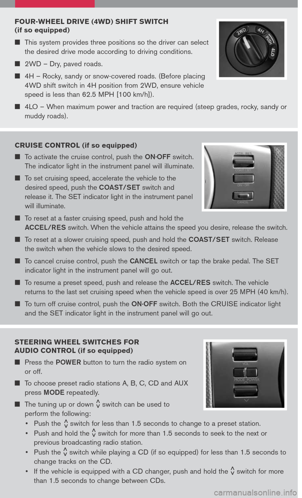 NISSAN XTERRA 2007 N50 / 2.G Quick Reference Guide 
CRUISE CONTROL (if so equipped)
	To activate the cruise control, push the ON.OFF switch. 
The indicator light in the instrument panel will illuminate.
	To set cruising speed, accelerate the veh