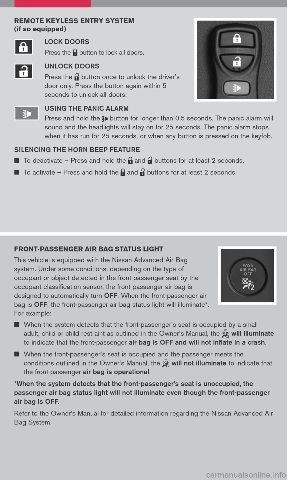 NISSAN XTERRA 2007 N50 / 2.G Quick Reference Guide 
REMOTE KEYLESS ENTRY SYSTEM  
(if so equipped) 
LOCK DOORS
Press the LPD0150 button to lock all doors.
UNLOCK DOORS
Press the lpd0151 button once to unlock the driver’s 
door only. Press the button