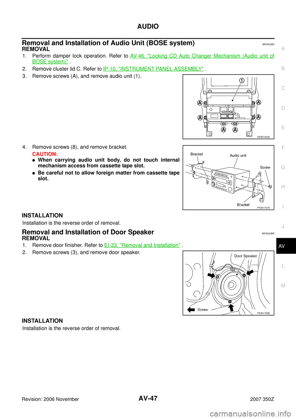 NISSAN 350Z 2007 Z33 Audio Visual, Navigation And Telephone System AUDIO
AV-47
C
D
E
F
G
H
I
J
L
MA
B
AV
Revision: 2006 November2007 350Z
Removal and Installation of Audio Unit (BOSE system)NKS002BJ
REMOVAL
1. Perform damper lock operation. Refer to AV- 4 6 ,  "Locki