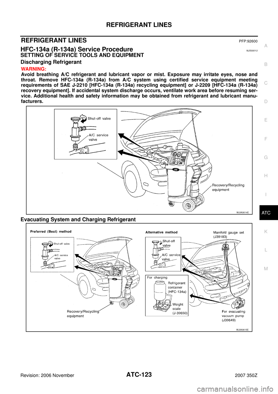 NISSAN 350Z 2007 Z33 Automatic Air Conditioner Workshop Manual REFRIGERANT LINES
ATC-123
C
D
E
F
G
H
I
K
L
MA
B
AT C
Revision: 2006 November2007 350Z
REFRIGERANT LINESPFP:92600
HFC-134a (R-134a) Service ProcedureNJS0001U
SETTING OF SERVICE TOOLS AND EQUIPMENT
Dis