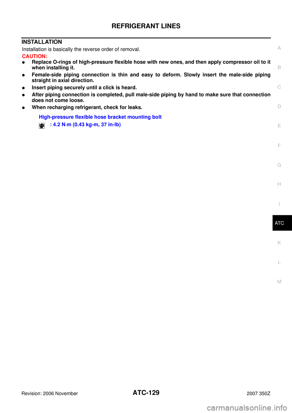 NISSAN 350Z 2007 Z33 Automatic Air Conditioner Workshop Manual REFRIGERANT LINES
ATC-129
C
D
E
F
G
H
I
K
L
MA
B
AT C
Revision: 2006 November2007 350Z
INSTALLATION
Installation is basically the reverse order of removal.
CAUTION:
Replace O-rings of high-pressure f