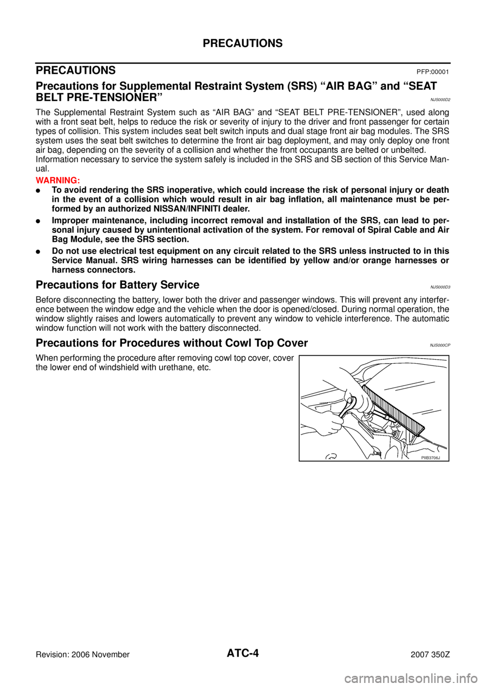 NISSAN 350Z 2007 Z33 Automatic Air Conditioner Workshop Manual ATC-4
PRECAUTIONS
Revision: 2006 November2007 350Z
PRECAUTIONSPFP:00001
Precautions for Supplemental Restraint System (SRS) “AIR BAG” and “SEAT 
BELT PRE-TENSIONER”
NJS000D2
The Supplemental R