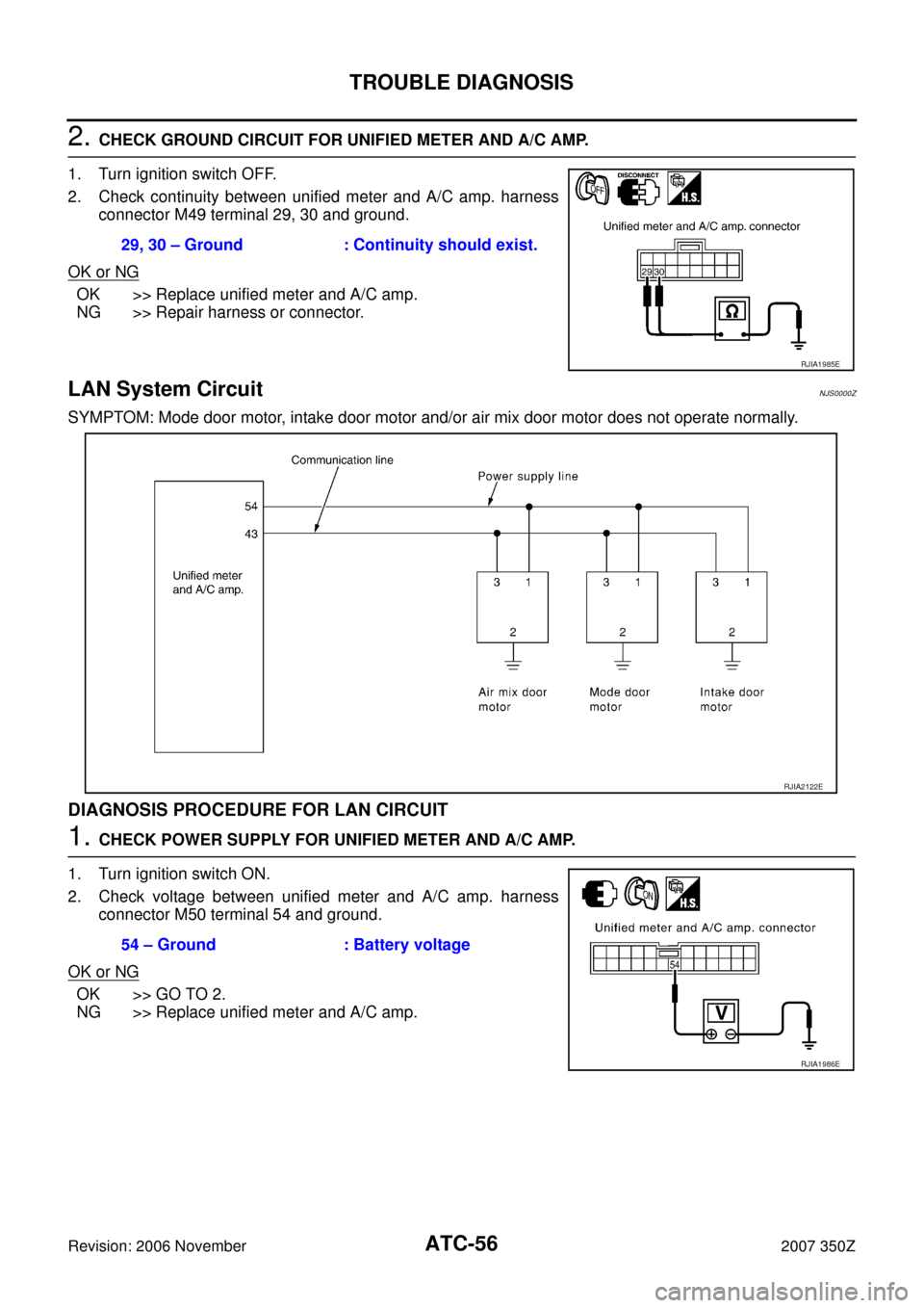 NISSAN 350Z 2007 Z33 Automatic Air Conditioner Workshop Manual ATC-56
TROUBLE DIAGNOSIS
Revision: 2006 November2007 350Z
2. CHECK GROUND CIRCUIT FOR UNIFIED METER AND A/C AMP.
1. Turn ignition switch OFF.
2. Check continuity between unified meter and A/C amp. har