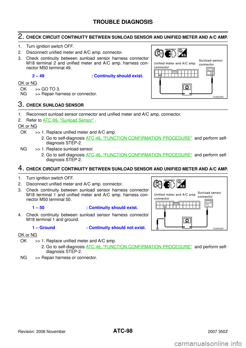 NISSAN 350Z 2007 Z33 Automatic Air Conditioner Workshop Manual ATC-98
TROUBLE DIAGNOSIS
Revision: 2006 November2007 350Z
2. CHECK CIRCUIT CONTINUITY BETWEEN SUNLOAD SENSOR AND UNIFIED METER AND A/C AMP.
1. Turn ignition switch OFF.
2. Disconnect unified meter and NISSAN 350Z 2007 Z33 Automatic Air Conditioner Workshop Manual ATC-98
TROUBLE DIAGNOSIS
Revision: 2006 November2007 350Z
2. CHECK CIRCUIT CONTINUITY BETWEEN SUNLOAD SENSOR AND UNIFIED METER AND A/C AMP.
1. Turn ignition switch OFF.
2. Disconnect unified meter and