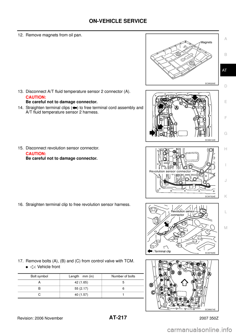 NISSAN 350Z 2007 Z33 Automatic Transmission Workshop Manual ON-VEHICLE SERVICE
AT-217
D
E
F
G
H
I
J
K
L
MA
B
AT
Revision: 2006 November2007 350Z
12. Remove magnets from oil pan.
13. Disconnect A/T fluid temperature sensor 2 connector (A).
CAUTION:
Be careful n