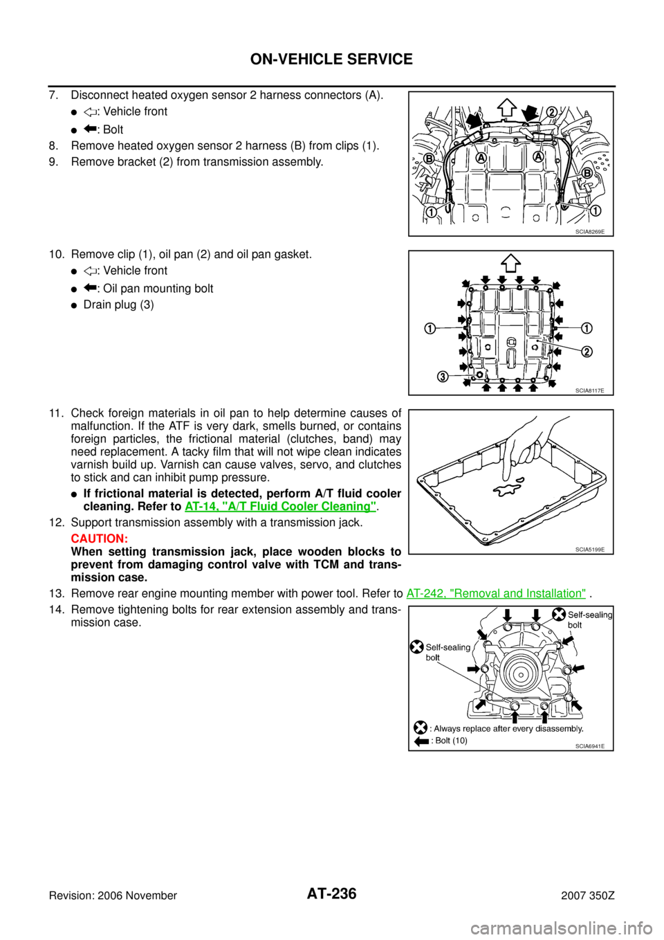 NISSAN 350Z 2007 Z33 Automatic Transmission Workshop Manual AT-236
ON-VEHICLE SERVICE
Revision: 2006 November2007 350Z
7. Disconnect heated oxygen sensor 2 harness connectors (A).
: Vehicle front
: Bolt
8. Remove heated oxygen sensor 2 harness (B) from clips