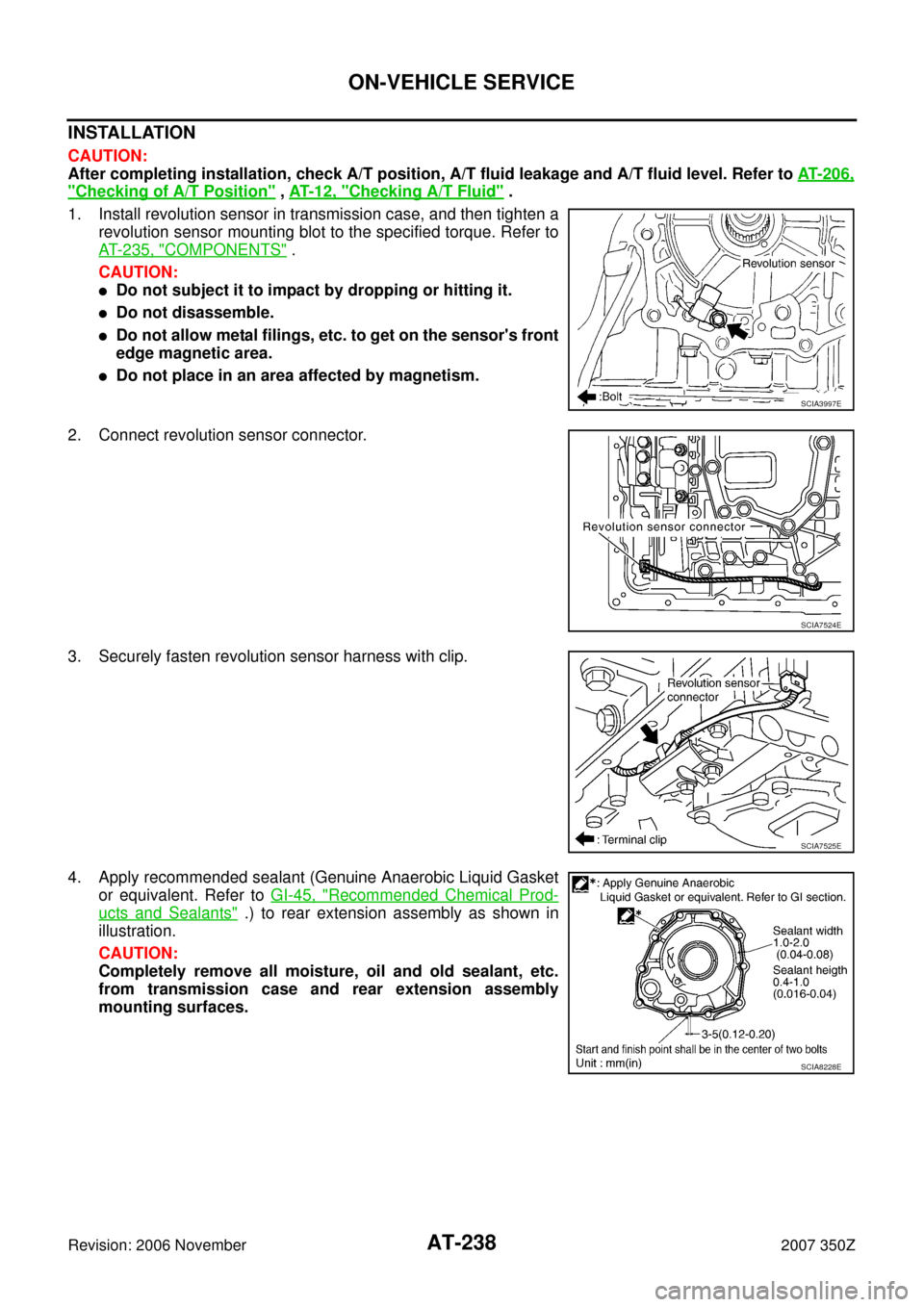 NISSAN 350Z 2007 Z33 Automatic Transmission Workshop Manual AT-238
ON-VEHICLE SERVICE
Revision: 2006 November2007 350Z
INSTALLATION
CAUTION:
After completing installation, check A/T position, A/T fluid leakage and A/T fluid level. Refer to AT- 2 0 6 ,
"Checkin NISSAN 350Z 2007 Z33 Automatic Transmission Workshop Manual AT-238
ON-VEHICLE SERVICE
Revision: 2006 November2007 350Z
INSTALLATION
CAUTION:
After completing installation, check A/T position, A/T fluid leakage and A/T fluid level. Refer to AT- 2 0 6 ,
"Checkin