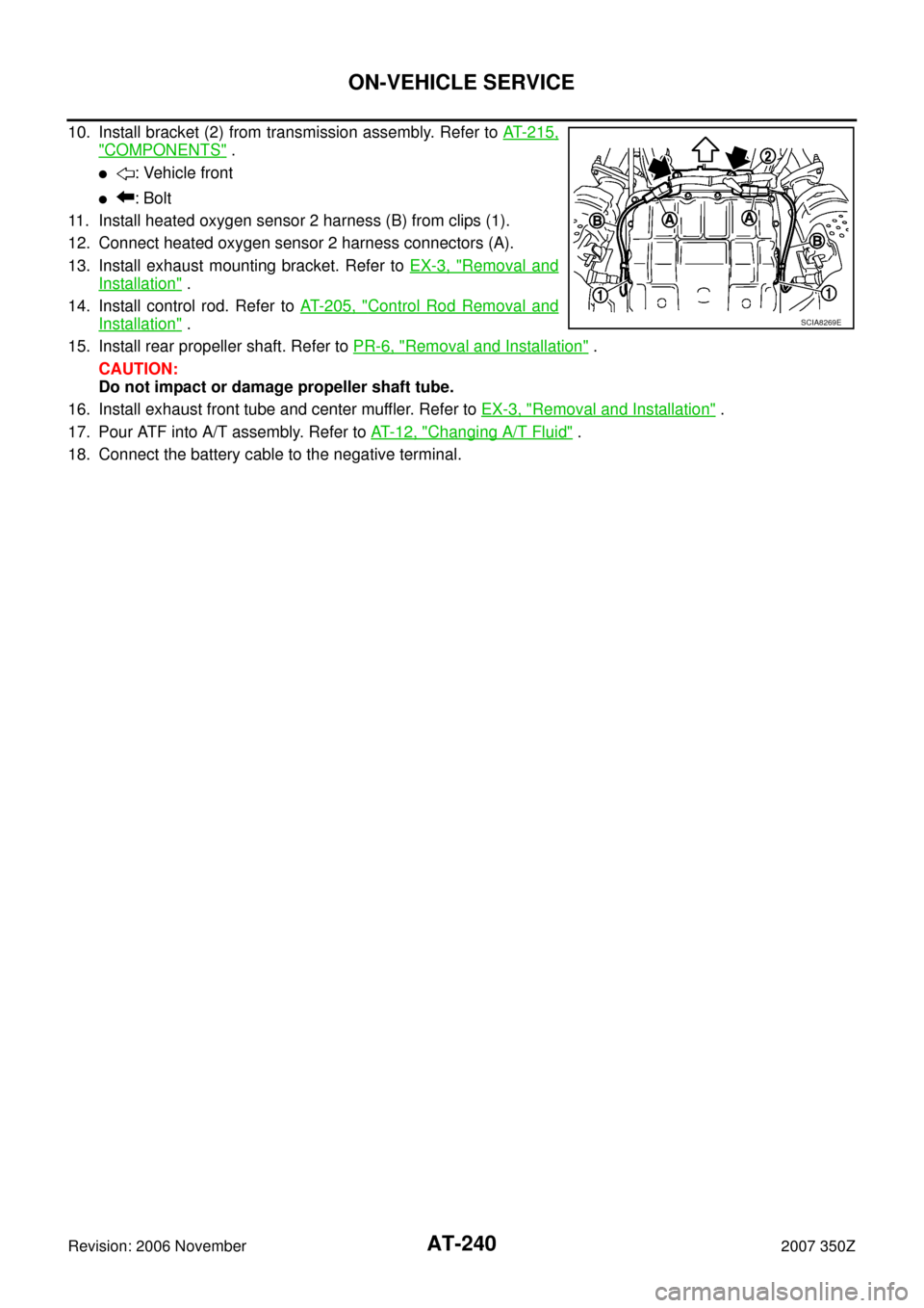 NISSAN 350Z 2007 Z33 Automatic Transmission Workshop Manual AT-240
ON-VEHICLE SERVICE
Revision: 2006 November2007 350Z
10. Install bracket (2) from transmission assembly. Refer to AT- 2 1 5 ,
"COMPONENTS" .
: Vehicle front
: Bolt
11. Install heated oxygen se