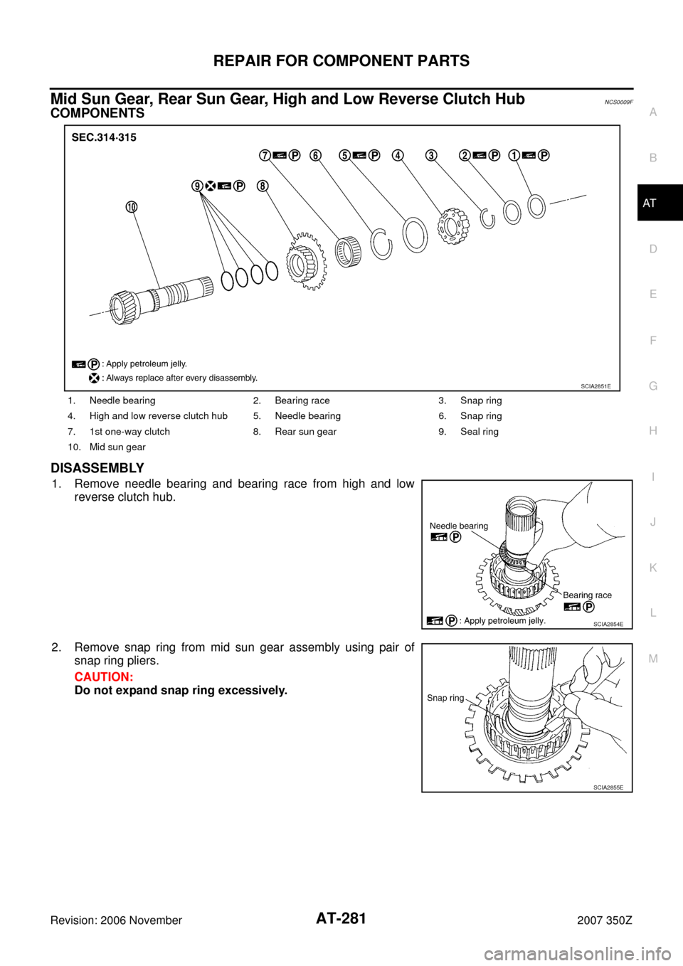 NISSAN 350Z 2007 Z33 Automatic Transmission Workshop Manual REPAIR FOR COMPONENT PARTS
AT-281
D
E
F
G
H
I
J
K
L
MA
B
AT
Revision: 2006 November2007 350Z
Mid Sun Gear, Rear Sun Gear, High and Low Reverse Clutch HubNCS0009F
COMPONENTS
DISASSEMBLY
1. Remove needl