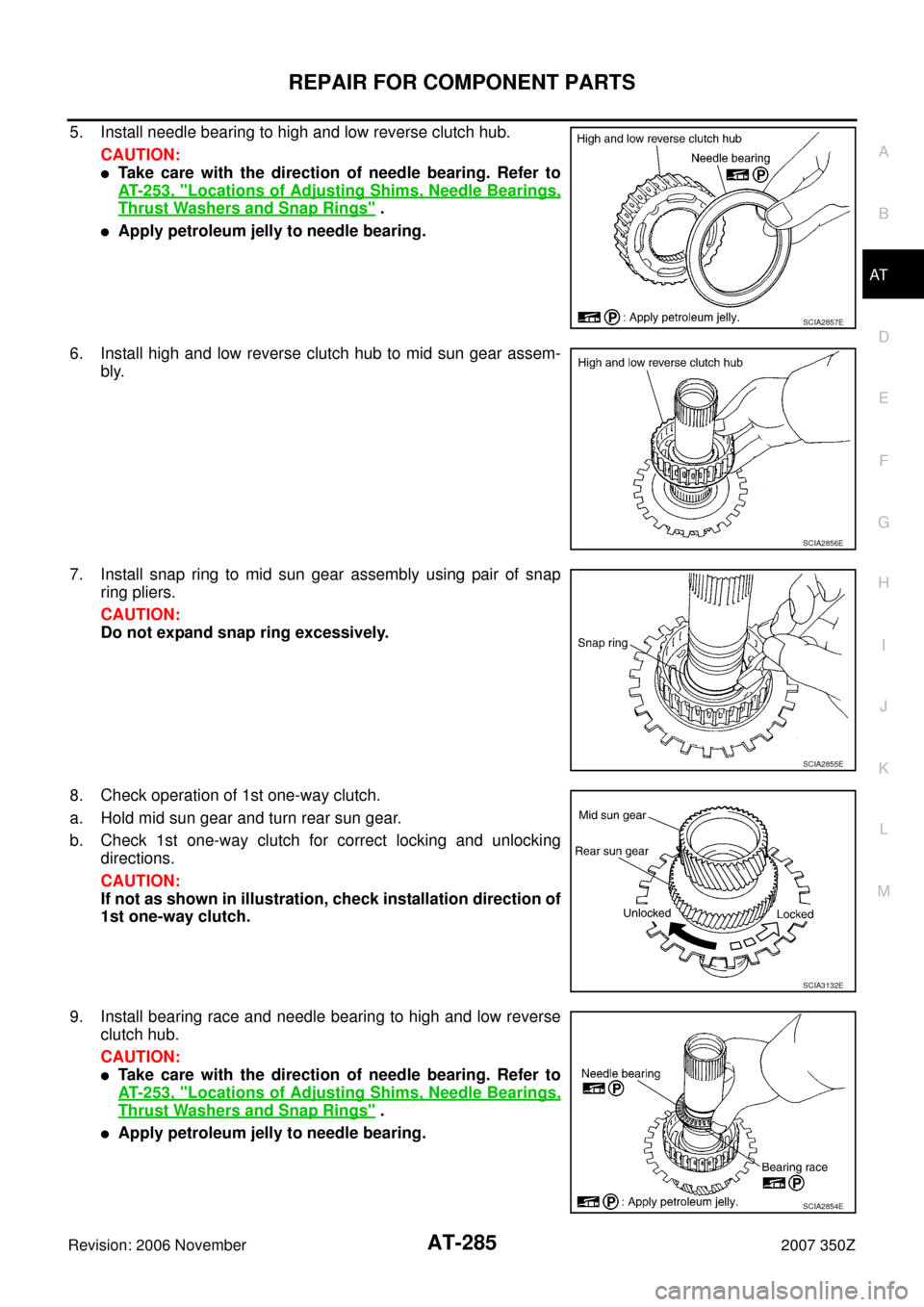 NISSAN 350Z 2007 Z33 Automatic Transmission Workshop Manual REPAIR FOR COMPONENT PARTS
AT-285
D
E
F
G
H
I
J
K
L
MA
B
AT
Revision: 2006 November2007 350Z
5. Install needle bearing to high and low reverse clutch hub.
CAUTION:
Take care with the direction of nee NISSAN 350Z 2007 Z33 Automatic Transmission Workshop Manual REPAIR FOR COMPONENT PARTS
AT-285
D
E
F
G
H
I
J
K
L
MA
B
AT
Revision: 2006 November2007 350Z
5. Install needle bearing to high and low reverse clutch hub.
CAUTION:
Take care with the direction of nee