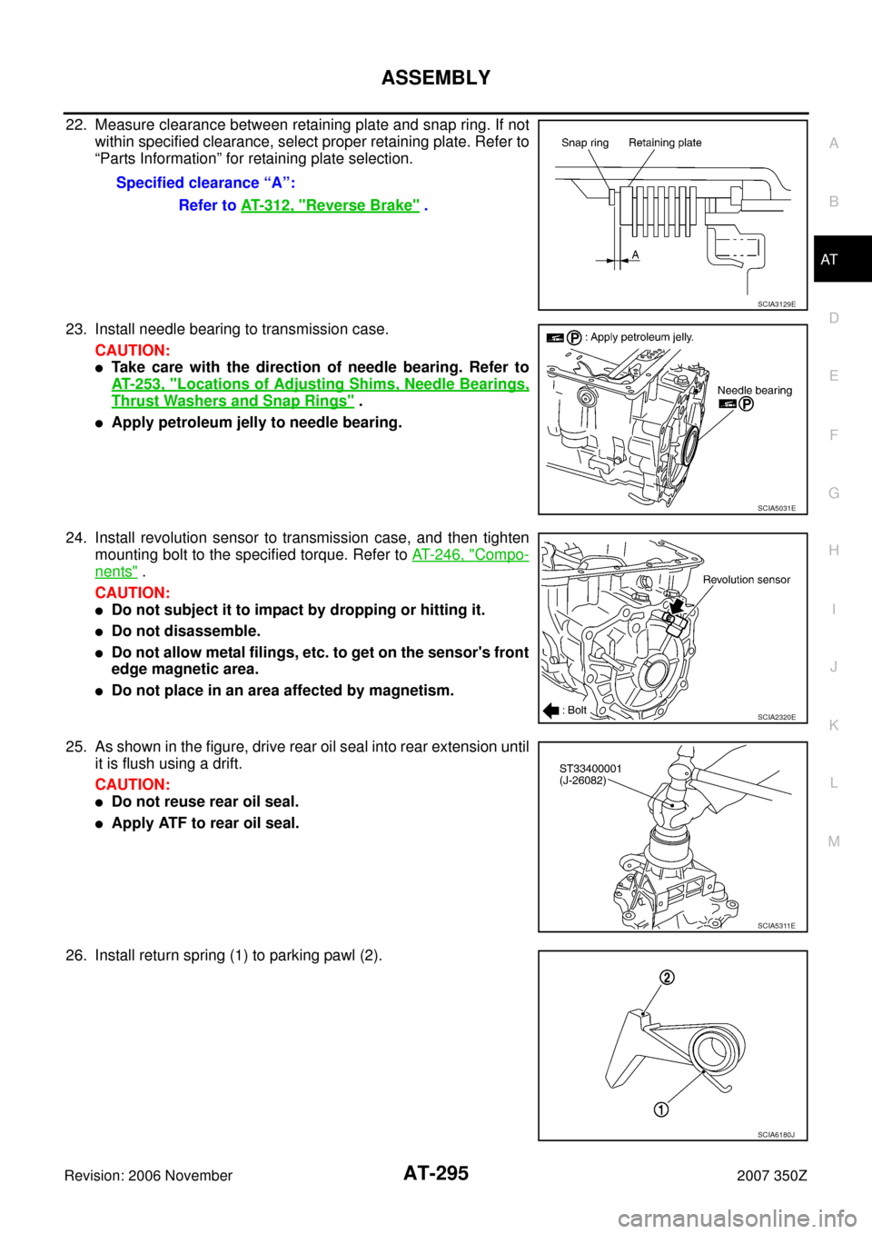 NISSAN 350Z 2007 Z33 Automatic Transmission Workshop Manual ASSEMBLY
AT-295
D
E
F
G
H
I
J
K
L
MA
B
AT
Revision: 2006 November2007 350Z
22. Measure clearance between retaining plate and snap ring. If not
within specified clearance, select proper retaining plate NISSAN 350Z 2007 Z33 Automatic Transmission Workshop Manual ASSEMBLY
AT-295
D
E
F
G
H
I
J
K
L
MA
B
AT
Revision: 2006 November2007 350Z
22. Measure clearance between retaining plate and snap ring. If not
within specified clearance, select proper retaining plate
