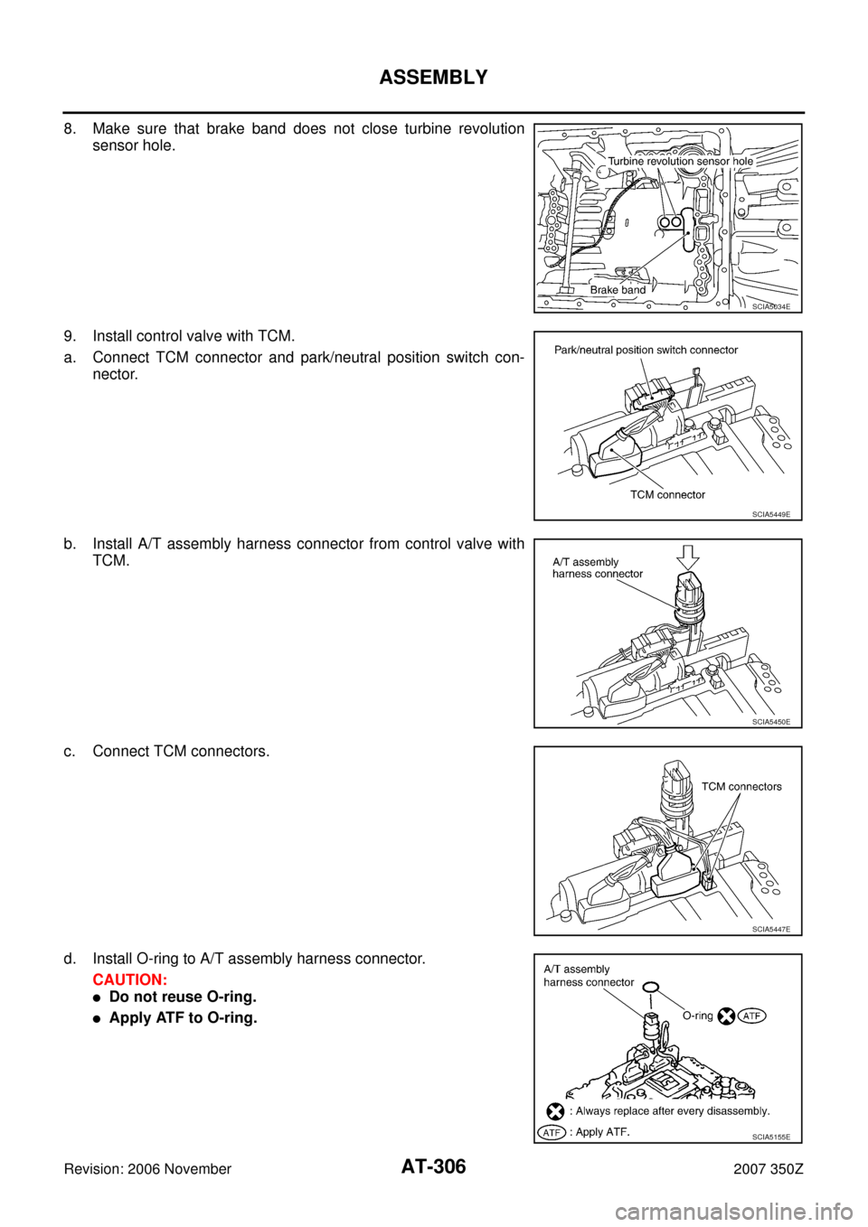 NISSAN 350Z 2007 Z33 Automatic Transmission Workshop Manual AT-306
ASSEMBLY
Revision: 2006 November2007 350Z
8. Make sure that brake band does not close turbine revolution
sensor hole.
9. Install control valve with TCM.
a. Connect TCM connector and park/neutra