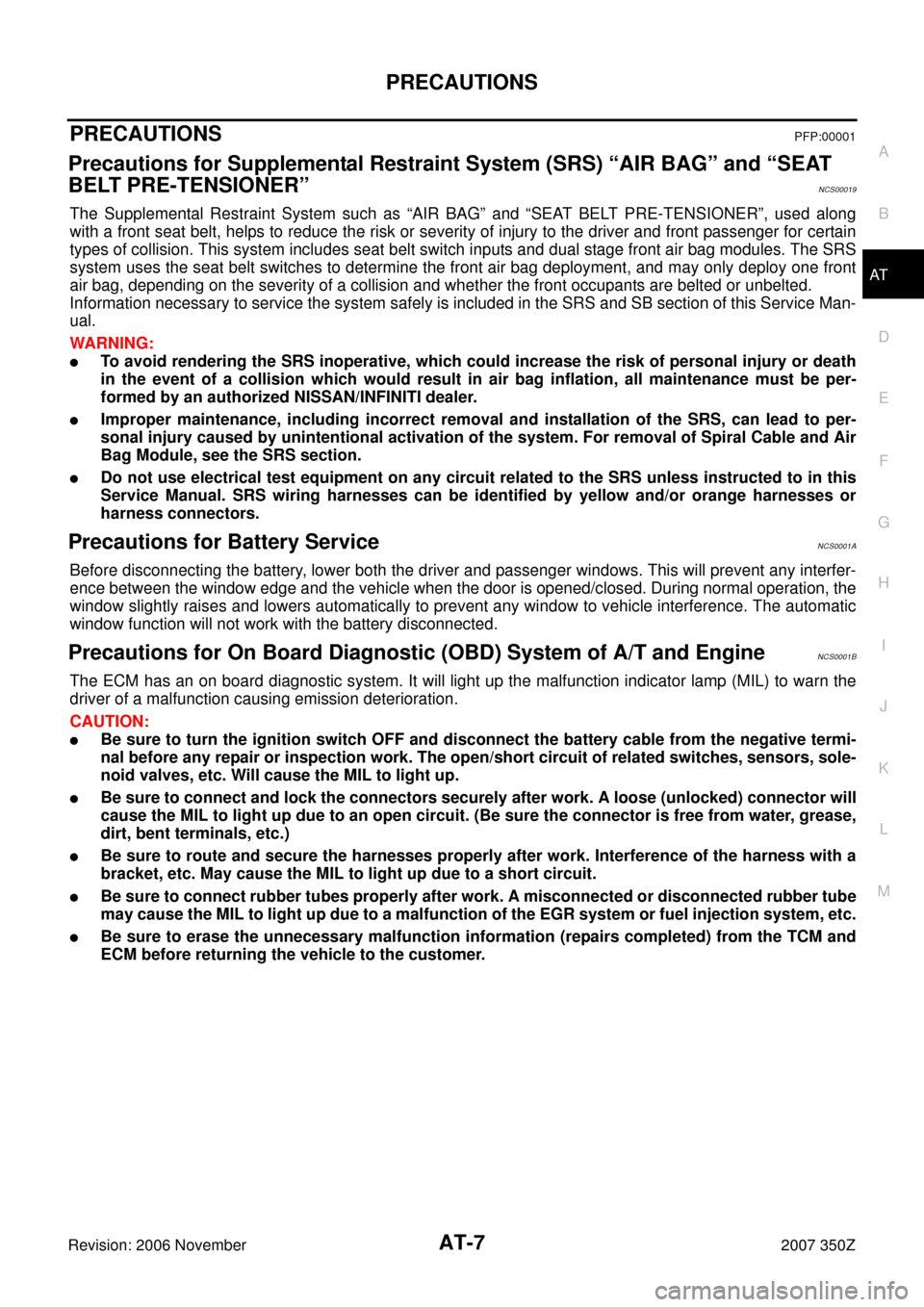NISSAN 350Z 2007 Z33 Automatic Transmission Workshop Manual PRECAUTIONS
AT-7
D
E
F
G
H
I
J
K
L
MA
B
AT
Revision: 2006 November2007 350Z
PRECAUTIONSPFP:00001
Precautions for Supplemental Restraint System (SRS) “AIR BAG” and “SEAT 
BELT PRE-TENSIONER”
NC