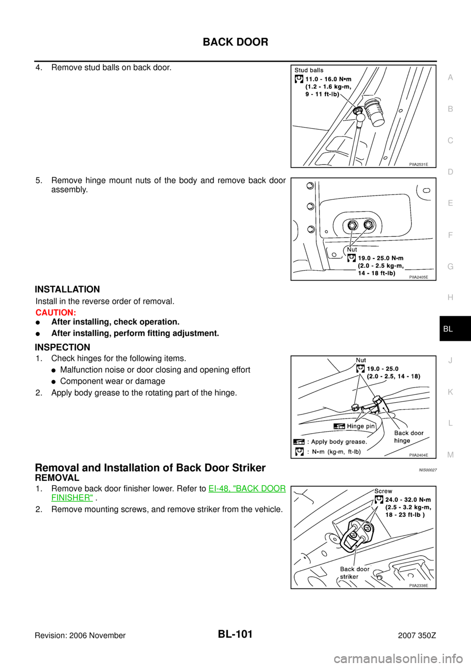 NISSAN 350Z 2007 Z33 Body, Lock And Security System Workshop Manual BACK DOOR
BL-101
C
D
E
F
G
H
J
K
L
MA
B
BL
Revision: 2006 November2007 350Z
4. Remove stud balls on back door.
5. Remove hinge mount nuts of the body and remove back door
assembly.
INSTALLATION
Instal