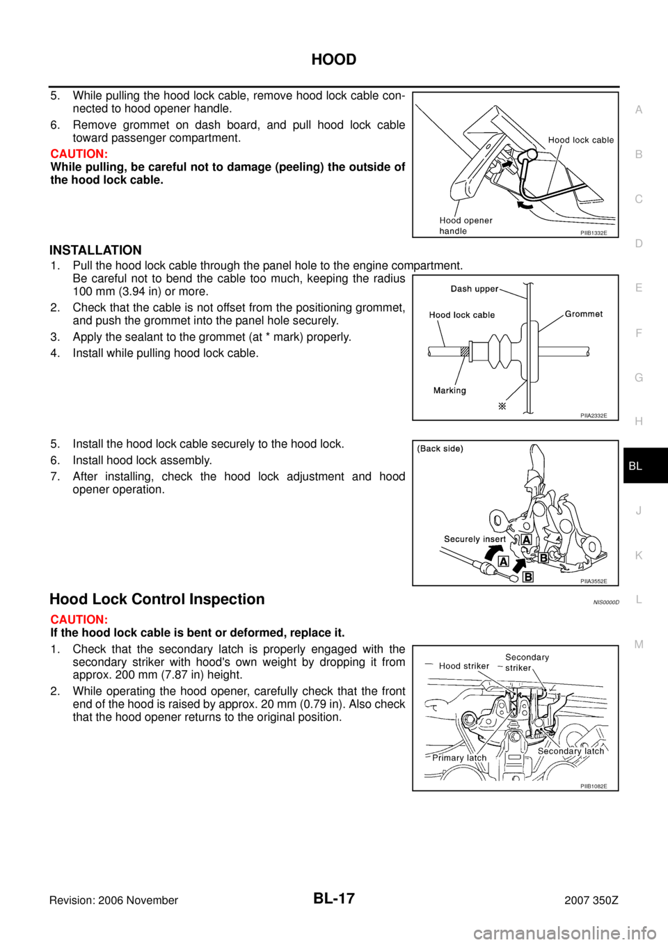 NISSAN 350Z 2007 Z33 Body, Lock And Security System Workshop Manual HOOD
BL-17
C
D
E
F
G
H
J
K
L
MA
B
BL
Revision: 2006 November2007 350Z
5. While pulling the hood lock cable, remove hood lock cable con-
nected to hood opener handle.
6. Remove grommet on dash board, a