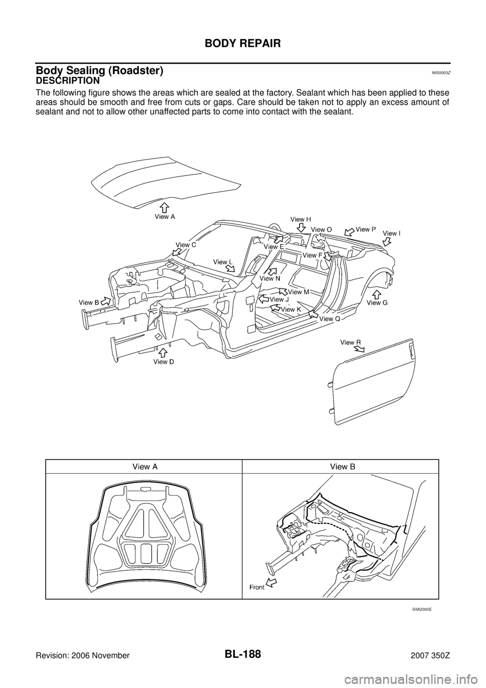 NISSAN 350Z 2007 Z33 Body, Lock And Security System Workshop Manual BL-188
BODY REPAIR
Revision: 2006 November2007 350Z
Body Sealing (Roadster)NIS0003Z
DESCRIPTION
The following figure shows the areas which are sealed at the factory. Sealant which has been applied to 