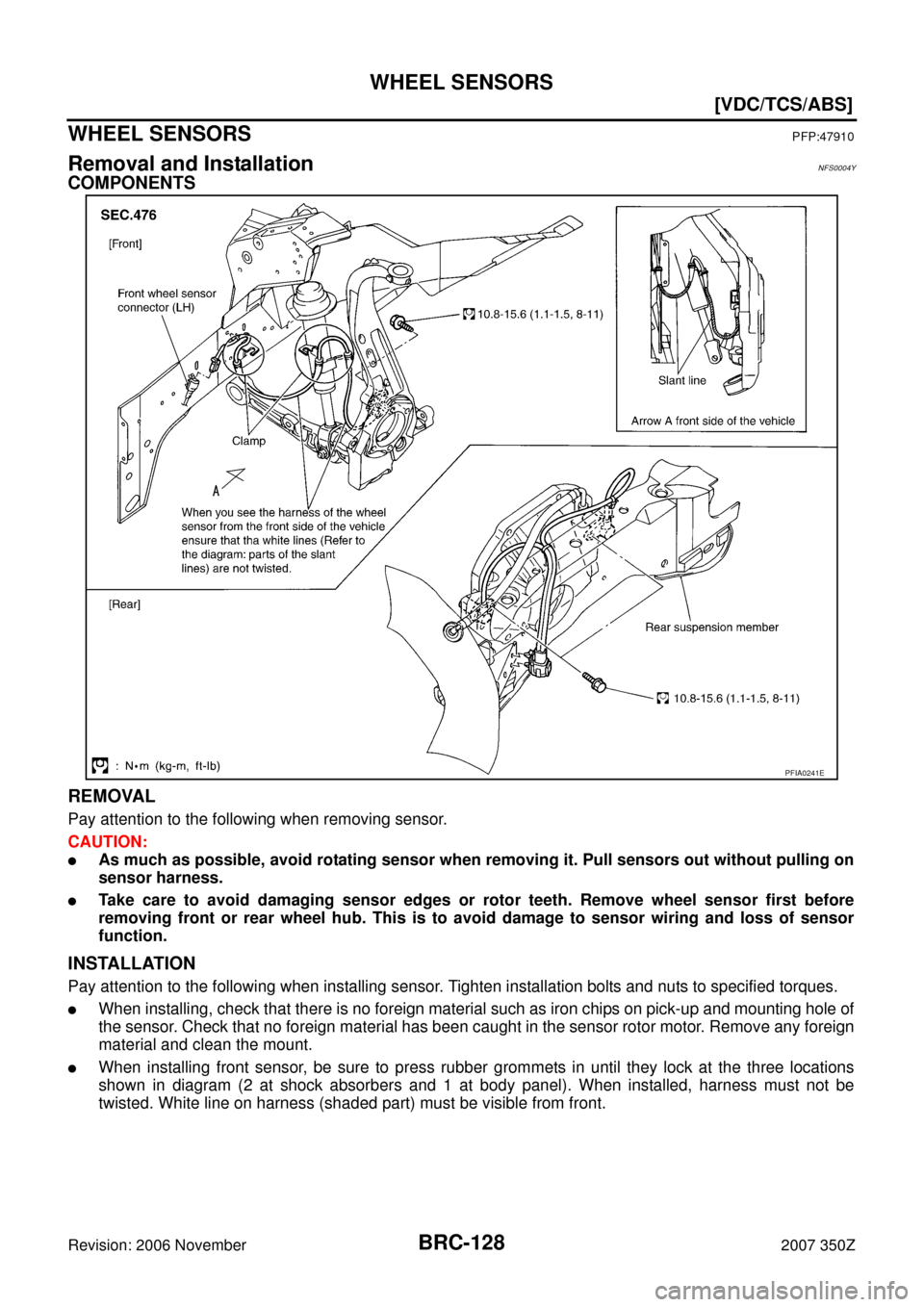NISSAN 350Z 2007 Z33 Brake Control System Workshop Manual BRC-128
[VDC/TCS/ABS]
WHEEL SENSORS
Revision: 2006 November2007 350Z
WHEEL SENSORSPFP:47910
Removal and InstallationNFS0004Y
COMPONENTS
REMOVAL
Pay attention to the following when removing sensor.
CAU